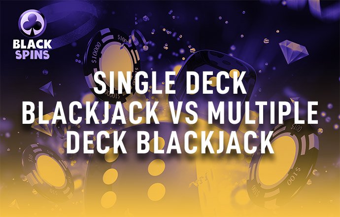 single deck blackjack vs multiple deck blackjack