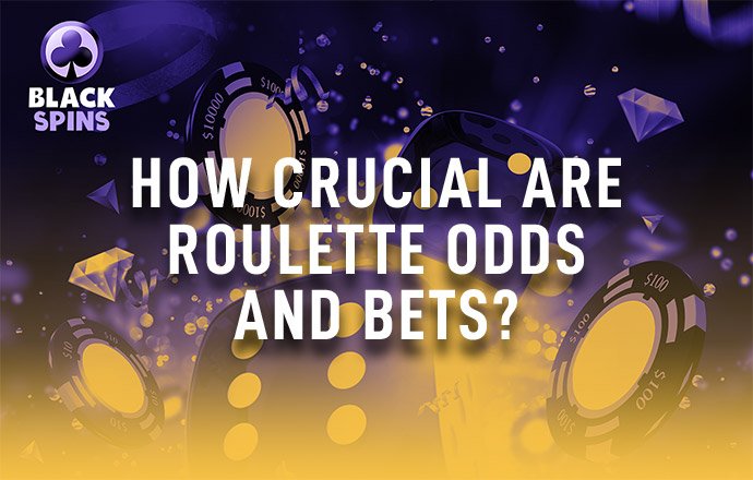 how crucial are roulette odds and bets